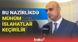 Nazirlikdəki əsas yeniliklər nələrlə bağlıdır? - Məqsəd şəffaflıq və...