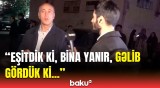 Sakinlər yanğın baş verən ərazidən təxliyə edildi | Baku TV əməkdaşı son məlumatları çatdırdı