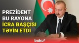 Bu rayonun icra başçısı dəyişdi | İlham Əliyevdən mühüm sərəncam