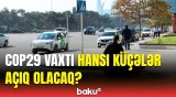 Sürücülərin diqqətinə | COP29 zamanı bu küçələr avtomobillər üçün açıq olacaq