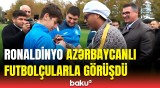 Ronaldinyo Bakıda səfərdə | Futbolçularla görüşdən səmimi görüntülər