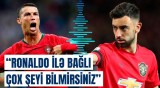 Komanda yoldaşı Ronaldo haqqında elə şeylər danışdı ki... | Fernandeşin gündəm olan sözləri