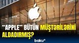 “Apple”in başı bəlaya girdi | Müştərilərə külli miqdarda təzminat ödəniləcək?