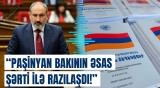 Paşinyan artıq qərarını verdi | Azərbaycanın bu tələbləri yerinə yetirilir?