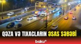 Yollarda niyə tez-tez qəza olur? - NİİM sürücülərə xəbərdarlıq etdi