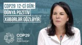 COP29-un 12-ci günündə iştirakçılar təəssüratlarını bölüşdü | Əsas gözləntilər nələrdir?