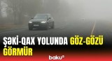 Şəkidən Qaxa gedən avtomobil yolunda qatı duman müşahidə olunur