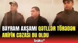 İki nəfəri qətlə yetirən Arif haqqında yeni detallar üzə çıxdı | 23 yaşlı gəncə hansı cəza verildi?