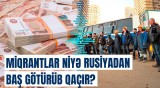 Rusiyada işləyənlərin sayı niyə getdikcə azalır? - Miqrantların getməsinin əsl səbəbi