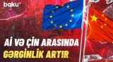 Çinin bu addımı Avropa İttifaqını qəzəbləndirdi | Aİ hərəkətə keçdi