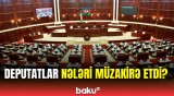 Milli Məclisdə önəmli iclas | Müzakirələrdə diqqətçəkən məqamlar