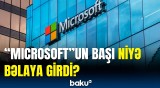 “Microsoft”a qarşı təhqiqata başlanıldı | Şirkətdən iddialara reaksiya