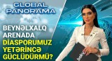 Beynəlxalq miqyasda diasporumuzun mövqeyi necədir? | GLOBAL PANORAMA