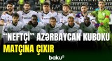 “Neftçi” klubu Azərbaycan Kubokunda matça çıxır