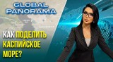 Почему так важен статус Каспийского моря | ГЛОБАЛЬНАЯ ПАНОРАМА