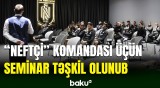 "Neftçi"nin məşqçi və futbolçuları üçün seminar keçirilib