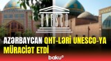 QHT-lərdən UNESCO-ya açıq məktub | Azərbaycan xalqının mədəni irsi məhv edilib