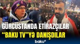 Etirazçılar nə tələb edir? - Tbilisidə gərginlik getdikcə artır