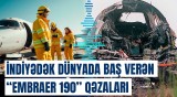 "Embraer 190" qəzalarında həlak olanların sayı | Qandonduran faktlar üzə çıxdı