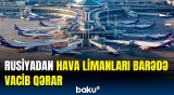 Bu hava limanlarında uçuşlar niyə dayandırıldı? - Rusiya hərəkətə keçdi