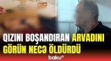 Kişinin 4 övladının anasını qətlə yetirməsinin detalları | Bakıda tükürpərdən cinayət