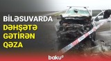 Biləsuvarda 2 maşın toqquşdu | Ölənlər və yaralananlar var