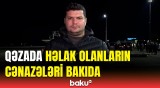 Təyyarə qəzasında həlak olanların cənazələri Aktaudan Bakıya gətirildi