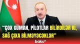 Böyük cəsarət göstərdilər | Prezident qəzaya düşən təyyarəmizin ekipaj üzvlərindən danışdı