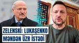 Zelenski Lukaşenko ilə telefon zəngindən danışdı | Bu, onun sözləridir, şahidlərim var…