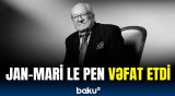 Fransa sağçılarının keçmiş lideri Jan Mari Le Pen dünyasını dəyişdi | Ölüm səbəbi