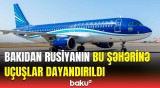 AZAL Rusiyanın hansı şəhərinə bütün uçuşları ləğv etdi? | Səbəb açıqlandı