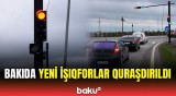 Bakıda bu ərazilər yeni işıqforlarla təmin olundu