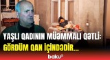 Yaşlı qadını yataq otağında qətlə yetirdilər | Ərindən tükürpərdən sözlər