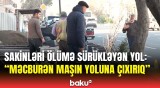 Maşının altında qalmaq təhlükəsi var... | Ağaclar kəsildi, səkilər zəbt edildi