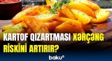 Hər gün kartof qızartması yesəniz, bu xəstəliklərlə üzləşə bilərsiniz