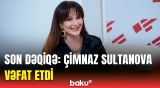 Çimnaz Sultanova doğum günündə dünyasını dəyişdi | Aktrisanın ölüm səbəbi