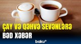 Çay və qəhvəni artıq içsəniz bu xəstəliyə yoluxa bilərsiniz | Dəhşətli faktlar üzə çıxdı