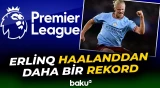 Erlinq Haaland İngiltərə Premyer Liqasında rekorda imza atdı - Baku TV