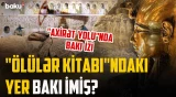 Ölümdən sonrakı həyat: Bakının adı Misirin 3500 illik "Ölülər kitabı"nda niyə çəkilir? - ARAŞDIRMA