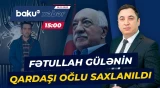 İstanbulda təcili əməliyyat | Fətullah Gülənin qohumu nədə ittiham olunur? - Baku TV CANLI