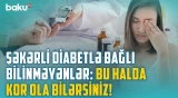 Diabetin ən təhlükəli fəsadı: Xəstə də hiss etmir | Hamilə qadınlar üçün tək çarə isə... - BAKU MED