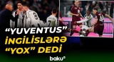 "Yuventus" ingilislərin təklifini rədd etdi - Baku TV