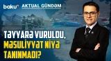 Təyyarənin vurulmasından bir il sonra açıq qalan suallar və dəyişməyən həqiqətlər - AKTUAL GÜNDƏM