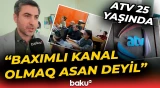 ATV 25 yaşını qeyd etdi | “Kənardan asan görünə bilər, amma...” - Baku TV