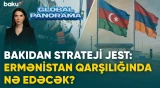 Bakıdan strateji jest: Ermənistan qarşılığında nə edəcək? | GLOBAL PANORAMA