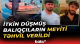 Turan Həsənovun meyiti Azərbaycana verildi | Balıqçıların axtarışları 10 gün davam edib - Baku TV