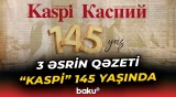 İnformasiya məkanında öz sözünü deyən “Kaspi” qəzeti 145 illiyini qeyd edir - Baku TV