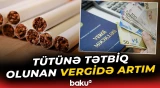 Aksiz vergisi artırılan tütün məhsulları bahalaşacaq | İqtisadçıdan açıqlama - Baku TV