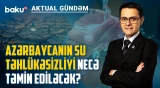 Su böhranı yaxınlaşdığı anda Bakı hansı fəlakətdən döndü? - AKTUAL GÜNDƏM