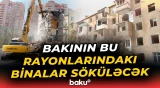 İstismar müddəti bitmiş binaların söküntüsünə başlanacaq | Hansı ərazilər plana düşüb? - Baku TV